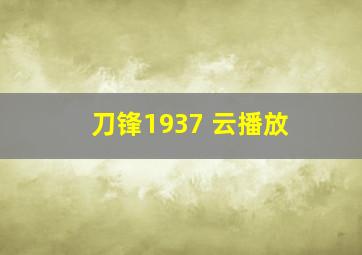 刀锋1937 云播放